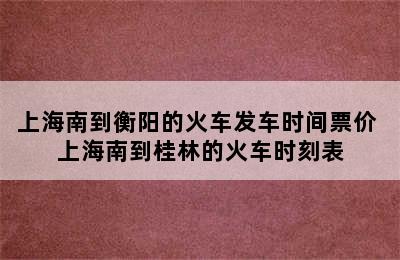 上海南到衡阳的火车发车时间票价 上海南到桂林的火车时刻表